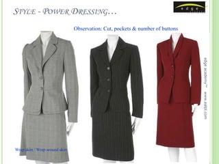 STYLE - POWER DRESSING…
                                 Observation: Cut, pockets & number of buttons




                                                                                 edge academy™
                                                                                 www.ealpl.com
Wrap skirt / Wrap around skirt
 