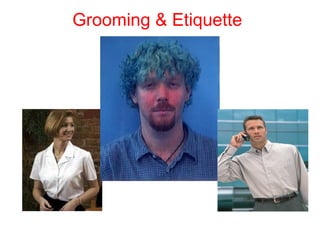 Creating Impressions…
      Grooming & Etiquette
 