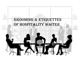 GROOMING & ETIQUETTES
OF HOSPITALITY WAITER
 