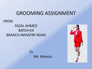 Grooming assignment from Fazal ahmed  Batch-k4 Branch Infantry Road To Ms. Marissa 