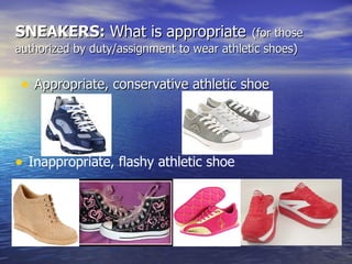 SNEAKERS:  What is appropriate   (for those authorized by duty/assignment to wear athletic shoes) Appropriate, conservative athletic shoe Inappropriate, flashy athletic shoe 