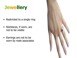Je we llery Restricted to a single ring Necklaces, if worn, are not to be visible  Earrings are not to be worn by male associates  