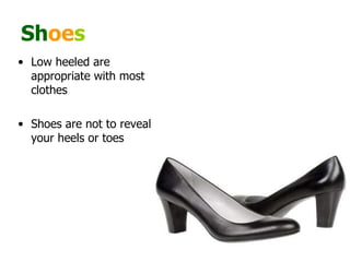 Sh oe s Low heeled are appropriate with most clothes  Shoes are not to reveal your heels or toes  