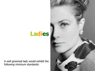 La di es A well groomed lady would exhibit the following minimum standards: 