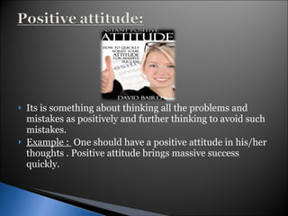 Its is something about thinking all the problems and mistakes as positively and further thinking to avoid such mistakes. Example :  One should have a positive attitude in his/her thoughts . Positive attitude brings massive success quickly. 