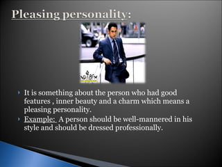 It is something about the person who had good features , inner beauty and a charm which means a pleasing personality. Example:  A person should be well-mannered in his style and should be dressed professionally. 