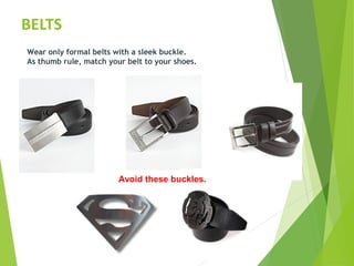 BELTS
Avoid these buckles.
Wear only formal belts with a sleek buckle.
As thumb rule, match your belt to your shoes.
 