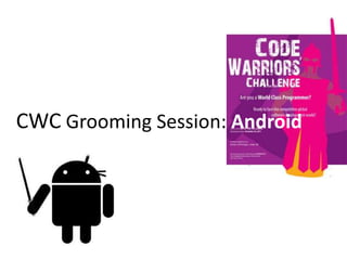 CWC Grooming Session: Android
 