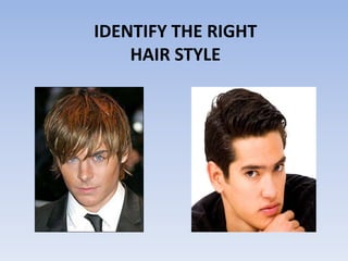 IDENTIFY THE RIGHT
    HAIR STYLE
 
