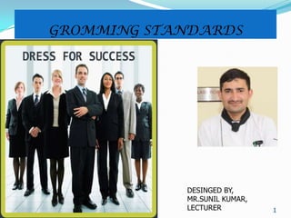 GROMMING STANDARDS
1
DESINGED BY,
MR.SUNIL KUMAR,
LECTURER
 