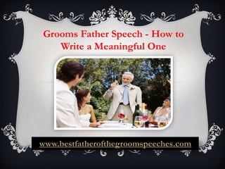Grooms Father Speech - How to
   Write a Meaningful One




www.bestfatherofthegroomspeeches.com
 