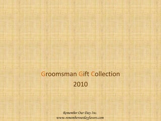 Groomsman GiftCollection 2010 Remember Our Day Inc. www.rememberourdayfavors.com 
