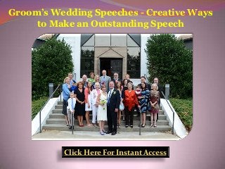 Groom’s Wedding Speeches - Creative Ways
     to Make an Outstanding Speech




          Click Here For Instant Access
 