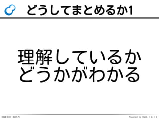 読書会の 進め方 Powered by Rabbit 2.1.2
どうしてまとめるか1
理解しているか
どうかがわかる
 