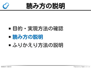読書会の 進め方 Powered by Rabbit 2.1.2
読み方の説明
目的・実現方法の確認
読み方の説明
ふりかえり方法の説明
 