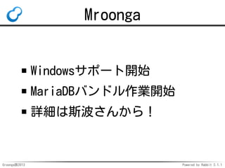 Mroonga

Windowsサポート開始
MariaDBバンドル作業開始
詳細は斯波さんから！

Groonga族2013

Powered by Rabbit 2.1.1

 