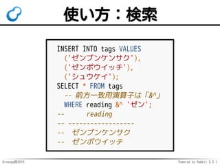 Groonga族2016 Powered by Rabbit 2.2.1
使い方：定義
CREATE TABLE memos (content text);
CREATE INDEX content_search
ON memos
USING pgroonga (
content
-- v2オペレータークラスを指定
pgroonga.text_full_text_search_ops_v2
) -- 形態素解析ベースのトークナイザーを指定
WITH (tokenizer='TokenMecab');
 
