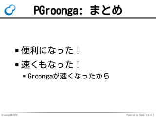 Groonga族2016 Powered by Rabbit 2.2.1
PGroonga: 11
生Groonga検索
サポート強化
 