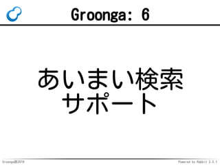 Groonga族2016 Powered by Rabbit 2.2.1
エイリアスの解決
再帰的
Users.age→
Users.years→
People.years
もアリ
 