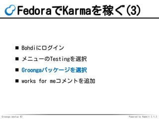 Groonga meetup #2 Powered by Rabbit 2.1.2
FedoraKarmaڤ(3)
Bohdi˥
˥`Testingxk
Groongaѥå`xk
works for meȤ׷
 
