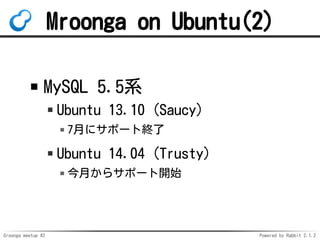 Groonga meetup #2 Powered by Rabbit 2.1.2
Mroonga on Ubuntu(2)
MySQL 5.5ϵ
Ubuntu 13.10 (Saucy)
7¤˥ݩ`ȽK
Ubuntu 14.04 (Trusty)
¤饵ݩ`_ʼ
 