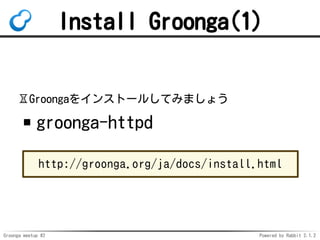 Groonga meetup #2 Powered by Rabbit 2.1.2
Install Groonga(1)
?Groonga򥤥󥹥ȩ`뤷Ƥߤޤ礦
groonga-httpd
http://groonga.org/ja/docs/install.html
 
