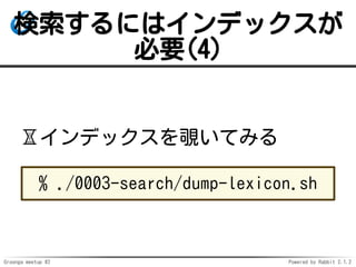 Groonga meetup #2 Powered by Rabbit 2.1.2
ˤϥǥå
Ҫ(4)
?ǥåҖƤߤ
% ./0003-search/dump-lexicon.sh
 