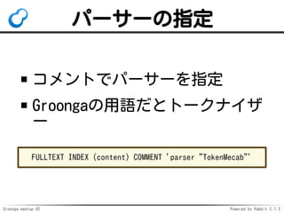 Groonga meetup #2 Powered by Rabbit 2.1.2
ѩ``ָ
Ȥǥѩ``ָ
GroongaZȥȩ`ʥ
`
FULLTEXT INDEX (content) COMMENT 'parser "TokenMecab"'
 