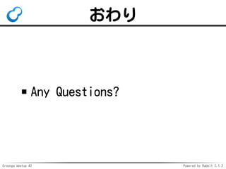 Groonga meetup #2 Powered by Rabbit 2.1.2

Any Questions?
 