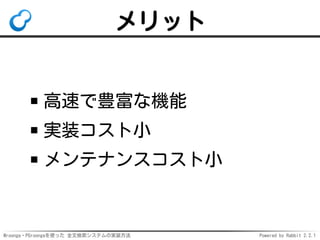 Mroonga・PGroongaを使った 全文検索システムの実装方法 Powered by Rabbit 2.2.1
メリット
高速で豊富な機能
実装コスト小
メンテナンスコスト小
 