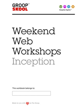 TM Simplify   Digital.




Weekend
Web
Workshops
Inception

This workbook belongs to:
 