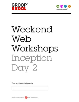 TM Simplify   Digital.




Weekend
Web
Workshops
Inception
Day 2
This workbook belongs to:
 