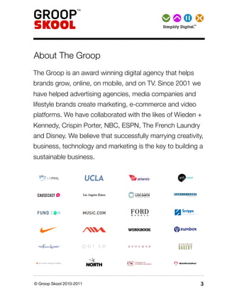 TM Simplify   Digital.




About The Groop
The Groop is an award winning digital agency that helps
brands grow, online, on...