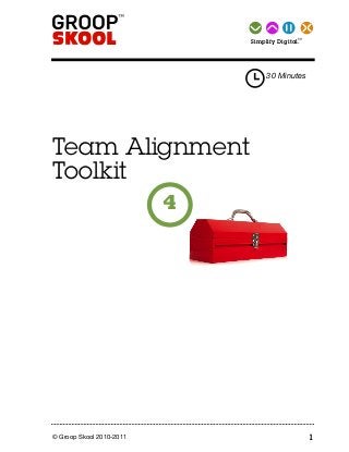 © Groop Skool 2010-2011
TM Simplify Digital.
1
Team Alignment
Toolkit
30 Minutes
4
 