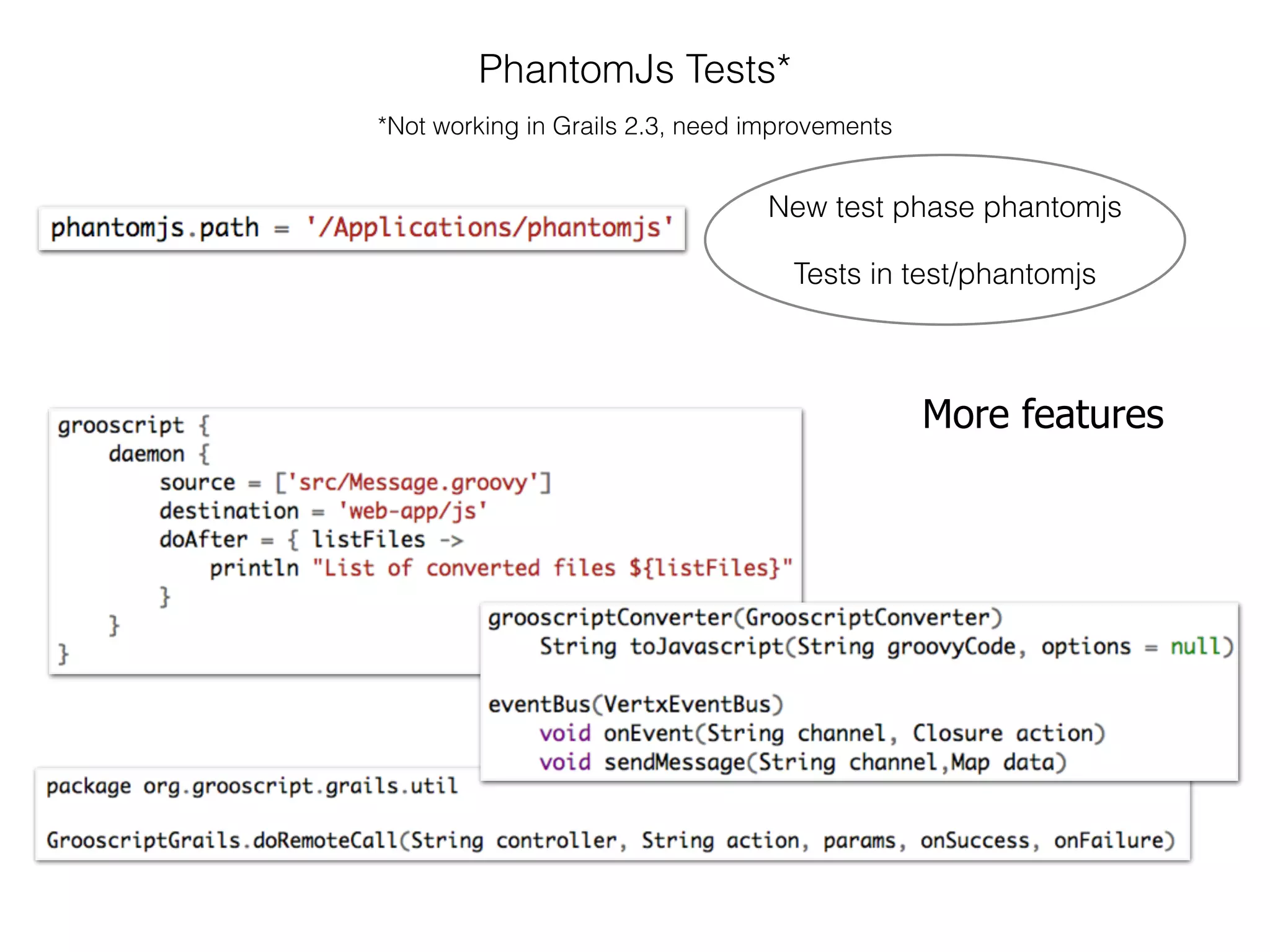 PhantomJs Tests*
*Not working in Grails 2.3, need improvements
New test phase phantomjs
Tests in test/phantomjs
More features
 