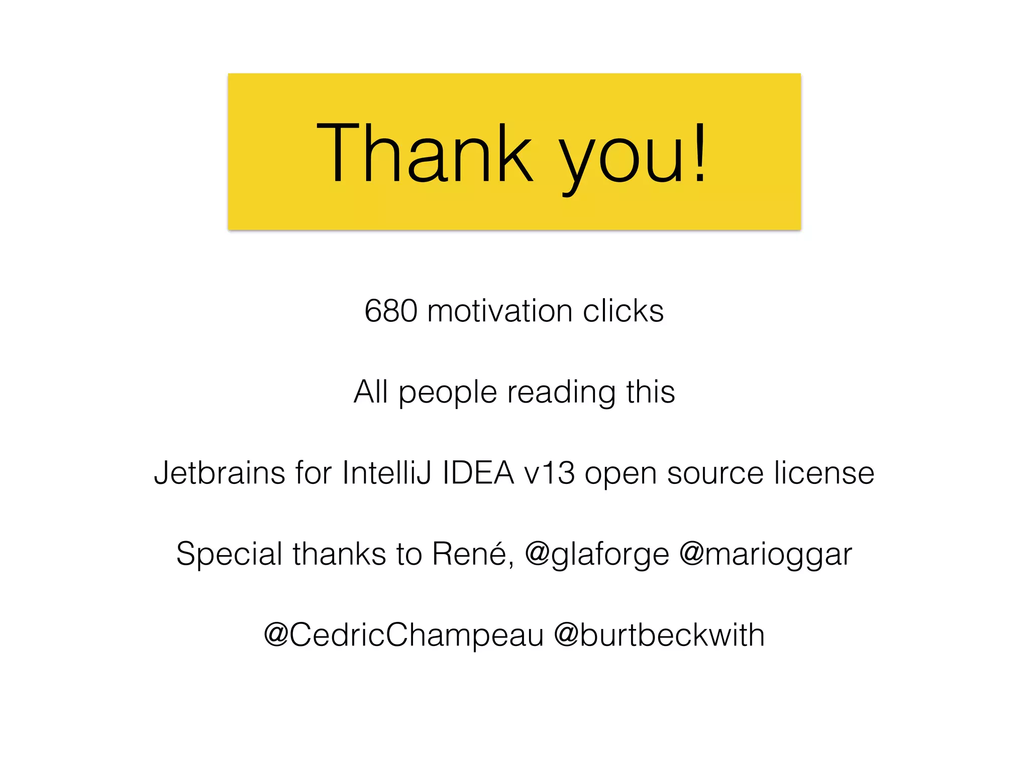 Thank you!
All people reading this
680 motivation clicks
Jetbrains for IntelliJ IDEA v13 open source license
Special thanks to René, @glaforge @marioggar
@CedricChampeau @burtbeckwith
 