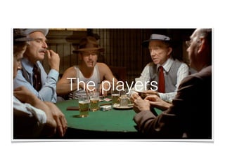 The players
 