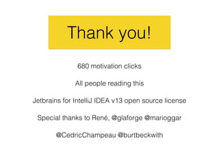 Thank you!
All people reading this
680 motivation clicks
Jetbrains for IntelliJ IDEA v13 open source license
Special thanks to René, @glaforge @marioggar
@CedricChampeau @burtbeckwith
 