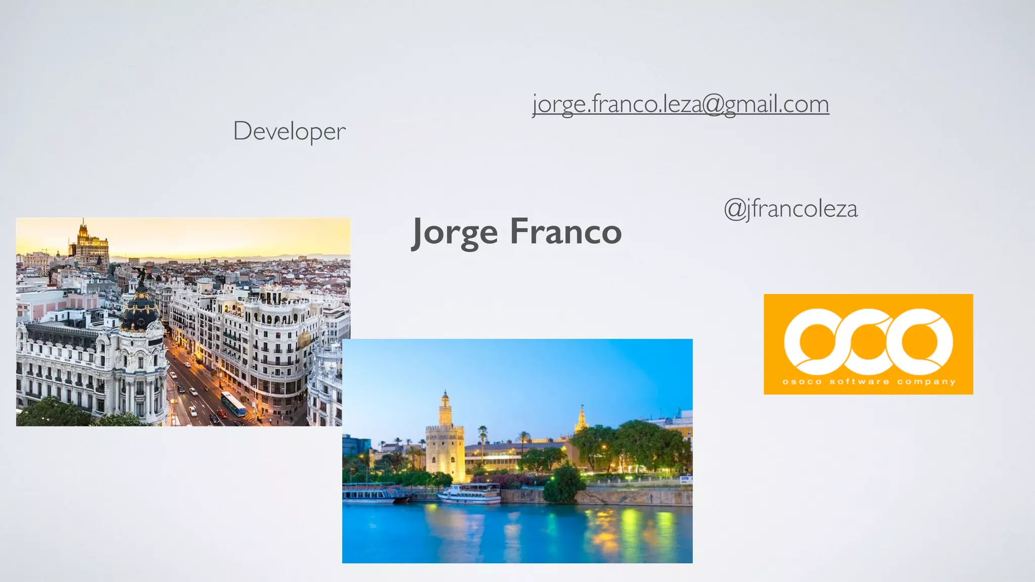 Jorge Franco
@jfrancoleza
jorge.franco.leza@gmail.com
Developer
 