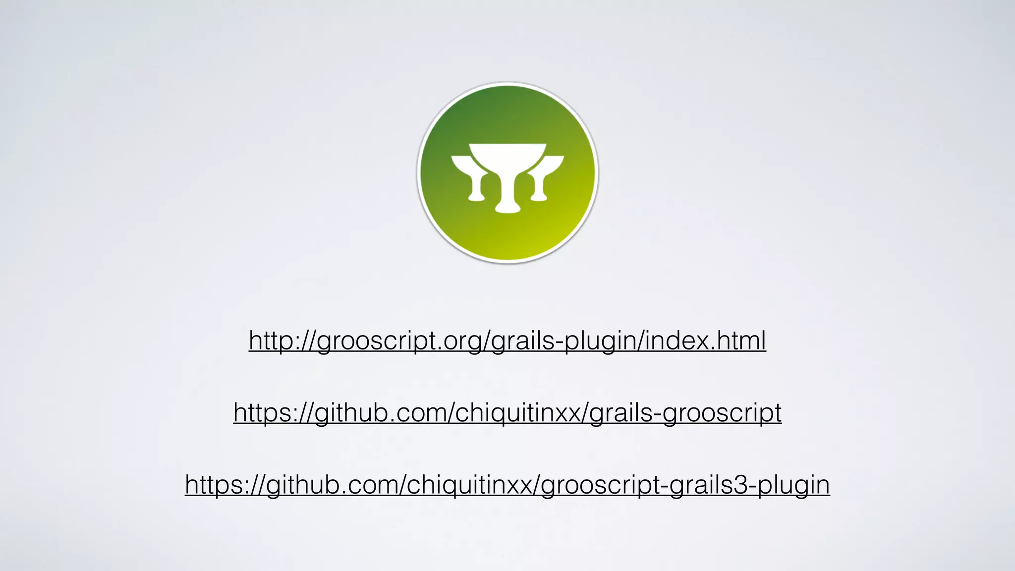 http://grooscript.org/grails-plugin/index.html
https://github.com/chiquitinxx/grails-grooscript
https://github.com/chiquitinxx/grooscript-grails3-plugin
 
