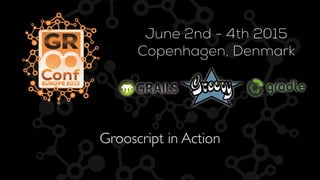 June 2nd - 4th 2015
Copenhagen, Denmark
Grooscript in Action
 