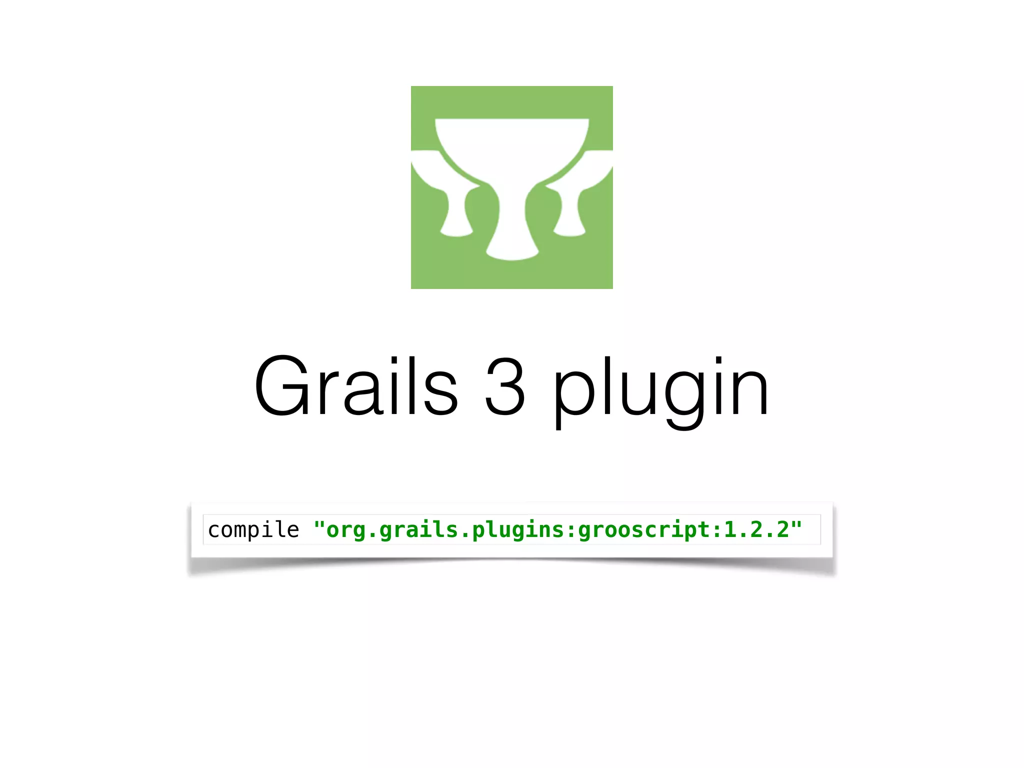 Grails 3 plugin
compile "org.grails.plugins:grooscript:1.2.2"
 