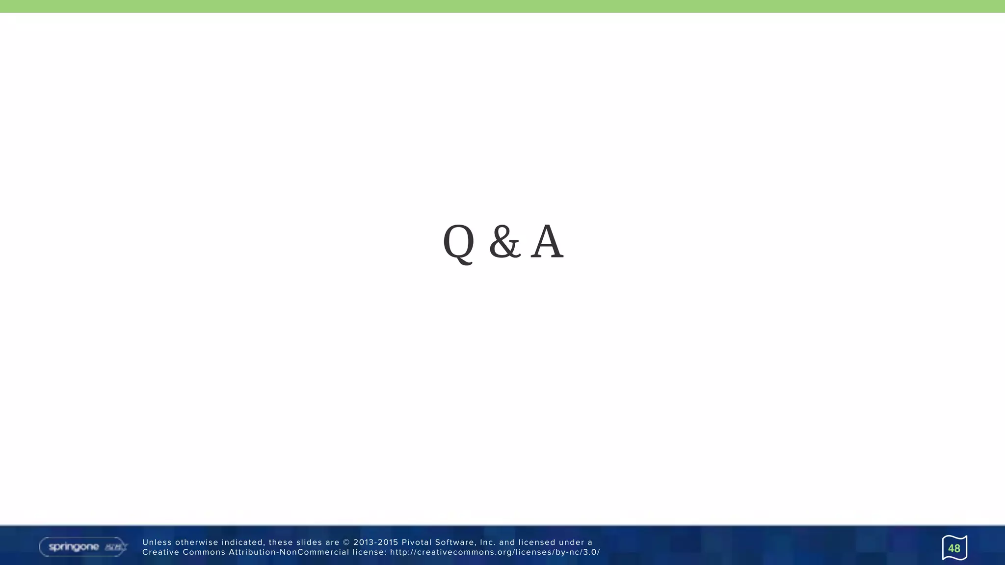 Unless otherwise indicated, these slides are © 2013-2015 Pivotal Software, Inc. and licensed under a 
Creative Commons Attribution-NonCommercial license: http://creativecommons.org/licenses/by-nc/3.0/ 48
Q & A
 