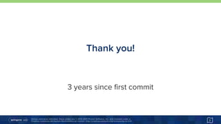 Unless otherwise indicated, these slides are © 2013-2015 Pivotal Software, Inc. and licensed under a 
Creative Commons Attribution-NonCommercial license: http://creativecommons.org/licenses/by-nc/3.0/
Thank you!
3
3 years since first commit
 