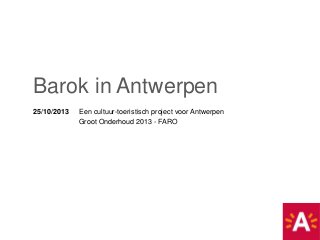 Barok in Antwerpen
25/10/2013

Een cultuur-toeristisch project voor Antwerpen
Groot Onderhoud 2013 - FARO

 
