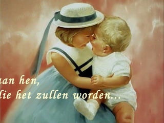 aan hen,
die het zullen worden...
 