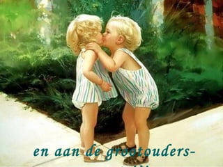 en aan de grootouders-
 