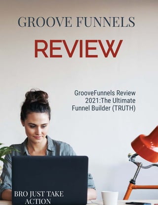 GrooveFunnels Review
2021:The Ultimate
Funnel Builder (TRUTH)
GROOVE FUNNELS
REVIEW
BRO JUST TAKE
ACTION 
 