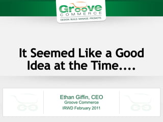 Ethan Giffin, CEO
 Groove Commerce
IRWD February 2011
 