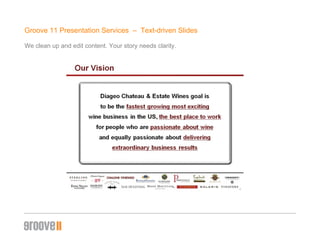 Groove 11 Presentation Services  –  Text-driven ݺߣs We clean up and edit content. Your story needs clarity. 
